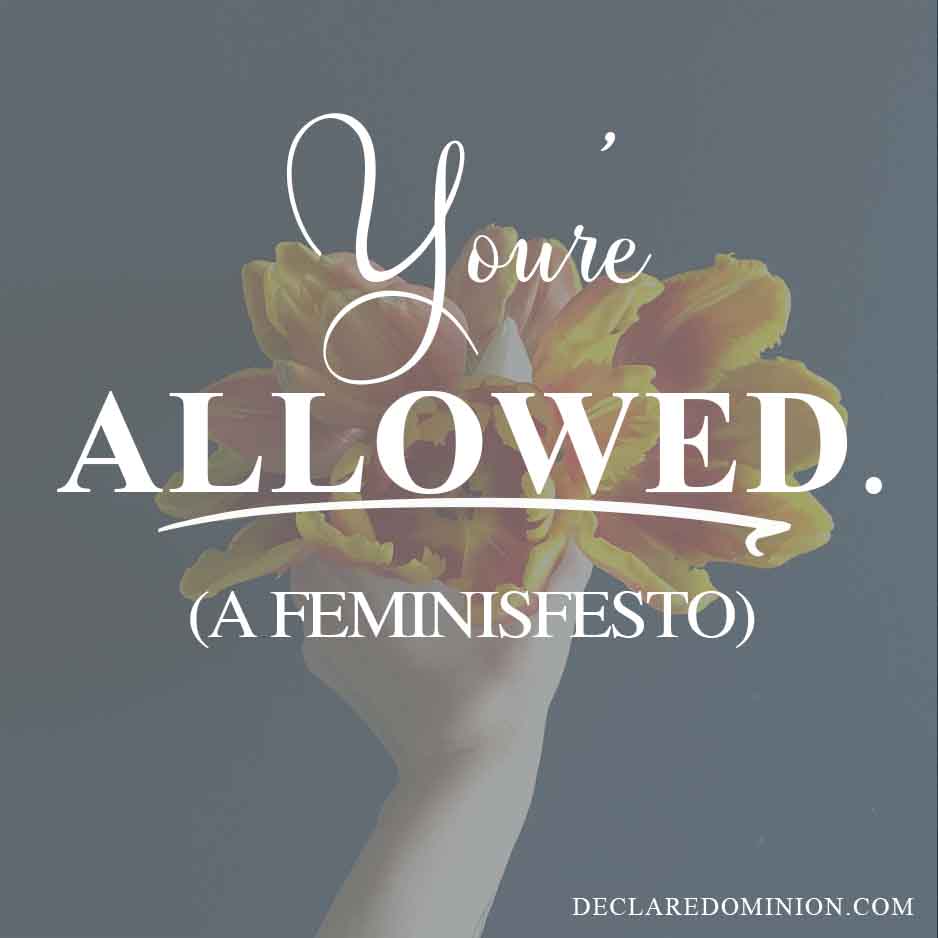 You're ALLOWED. To take up space. To inhabit your own body. Don't let anyone tell you different.